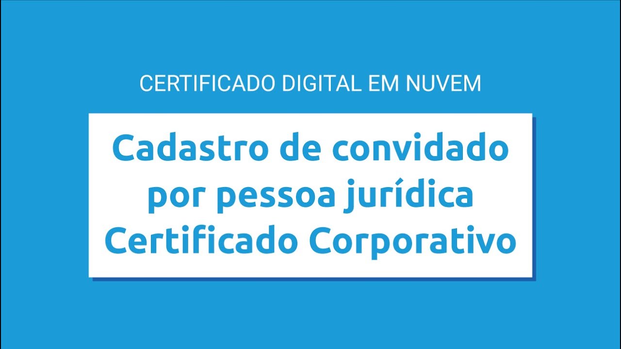 TUTORIAL | 6. Certificado Digital em Nuvem - Cadastro de convidado por PJ - Certificado Corporativo