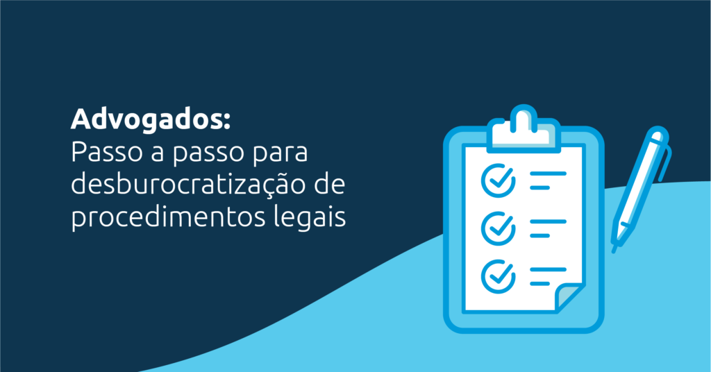 Advogados: Passo a passo para desburocratizar procedimentos legais