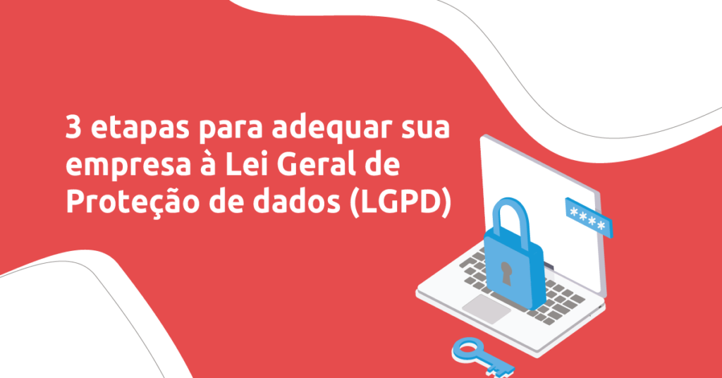3 etapas para adequar sua empresa à Lei Geral de Proteção de dados (LGPD)